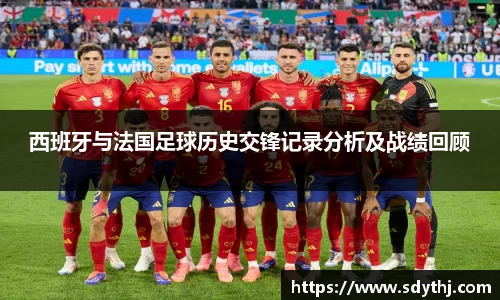 西班牙与法国足球历史交锋记录分析及战绩回顾