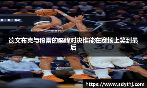 德文布克与穆雷的巅峰对决谁能在赛场上笑到最后